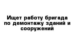 Ищет работу бригада по демонтажу зданий и сооружений